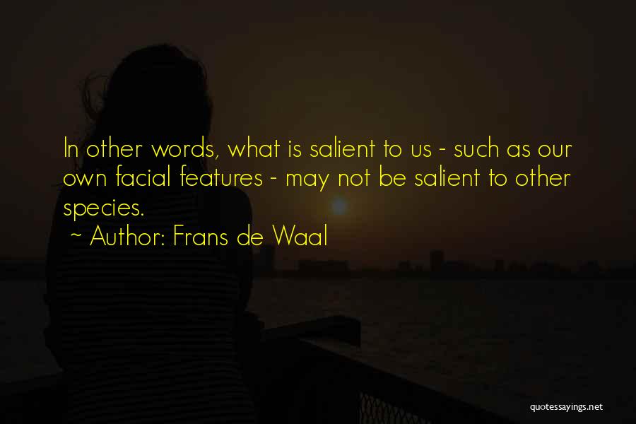 Frans De Waal Quotes: In Other Words, What Is Salient To Us - Such As Our Own Facial Features - May Not Be Salient