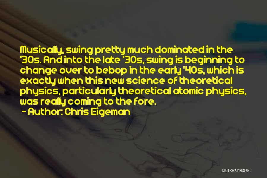 Chris Eigeman Quotes: Musically, Swing Pretty Much Dominated In The '30s. And Into The Late '30s, Swing Is Beginning To Change Over To