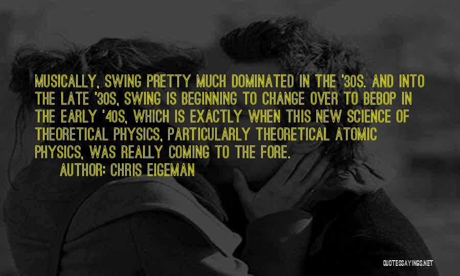 Chris Eigeman Quotes: Musically, Swing Pretty Much Dominated In The '30s. And Into The Late '30s, Swing Is Beginning To Change Over To