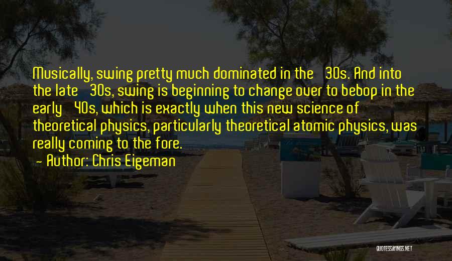 Chris Eigeman Quotes: Musically, Swing Pretty Much Dominated In The '30s. And Into The Late '30s, Swing Is Beginning To Change Over To