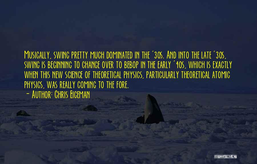 Chris Eigeman Quotes: Musically, Swing Pretty Much Dominated In The '30s. And Into The Late '30s, Swing Is Beginning To Change Over To