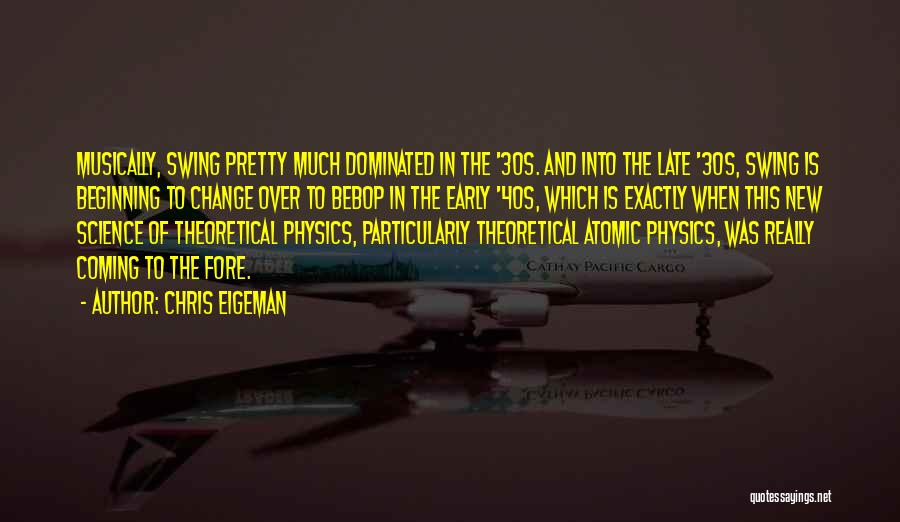 Chris Eigeman Quotes: Musically, Swing Pretty Much Dominated In The '30s. And Into The Late '30s, Swing Is Beginning To Change Over To