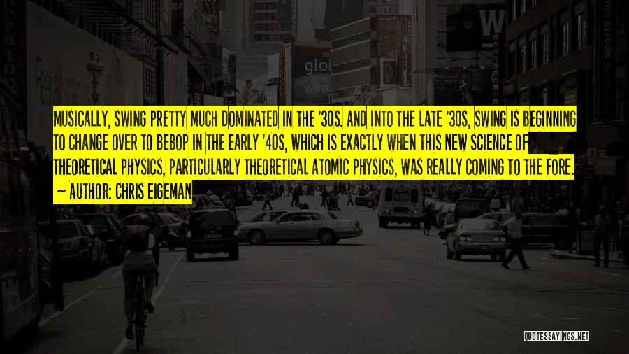 Chris Eigeman Quotes: Musically, Swing Pretty Much Dominated In The '30s. And Into The Late '30s, Swing Is Beginning To Change Over To