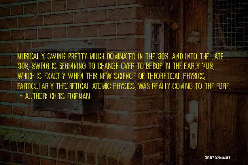 Chris Eigeman Quotes: Musically, Swing Pretty Much Dominated In The '30s. And Into The Late '30s, Swing Is Beginning To Change Over To