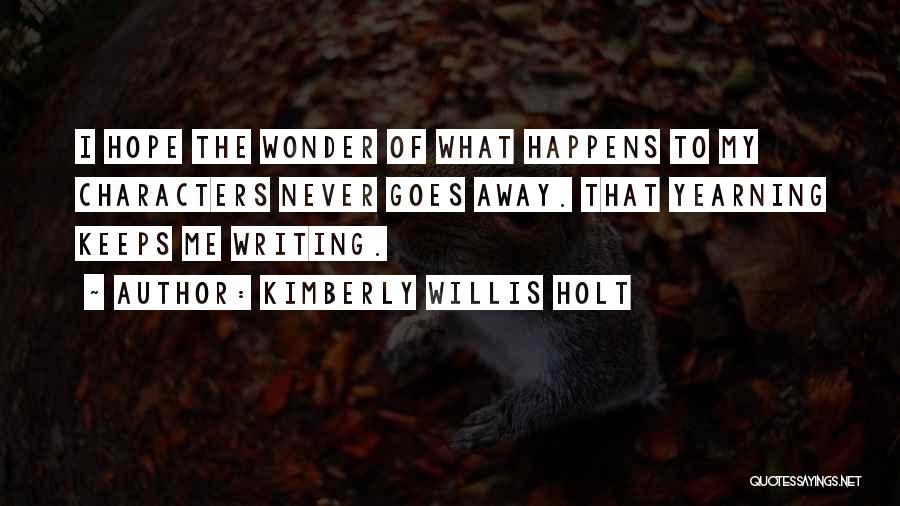 Kimberly Willis Holt Quotes: I Hope The Wonder Of What Happens To My Characters Never Goes Away. That Yearning Keeps Me Writing.
