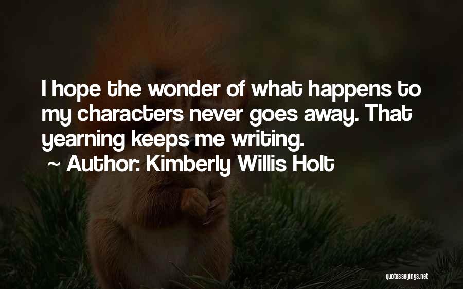 Kimberly Willis Holt Quotes: I Hope The Wonder Of What Happens To My Characters Never Goes Away. That Yearning Keeps Me Writing.