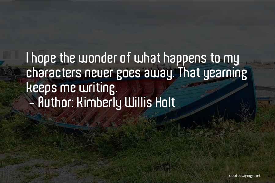 Kimberly Willis Holt Quotes: I Hope The Wonder Of What Happens To My Characters Never Goes Away. That Yearning Keeps Me Writing.