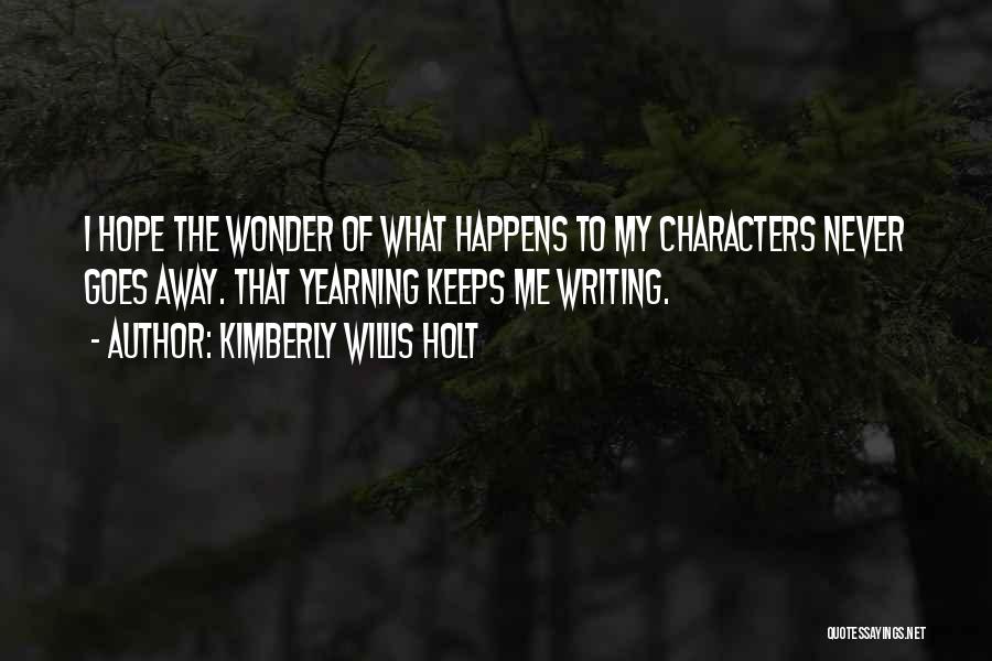 Kimberly Willis Holt Quotes: I Hope The Wonder Of What Happens To My Characters Never Goes Away. That Yearning Keeps Me Writing.