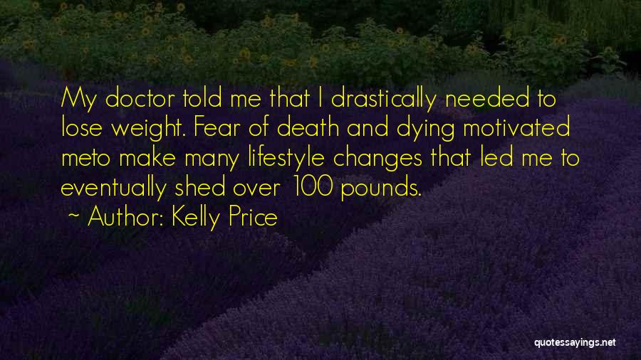 Kelly Price Quotes: My Doctor Told Me That I Drastically Needed To Lose Weight. Fear Of Death And Dying Motivated Meto Make Many