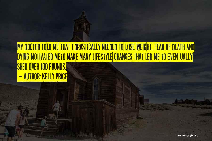 Kelly Price Quotes: My Doctor Told Me That I Drastically Needed To Lose Weight. Fear Of Death And Dying Motivated Meto Make Many