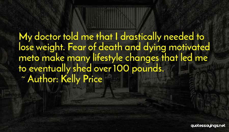 Kelly Price Quotes: My Doctor Told Me That I Drastically Needed To Lose Weight. Fear Of Death And Dying Motivated Meto Make Many