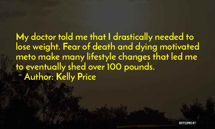 Kelly Price Quotes: My Doctor Told Me That I Drastically Needed To Lose Weight. Fear Of Death And Dying Motivated Meto Make Many