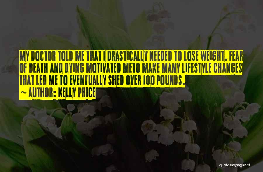 Kelly Price Quotes: My Doctor Told Me That I Drastically Needed To Lose Weight. Fear Of Death And Dying Motivated Meto Make Many