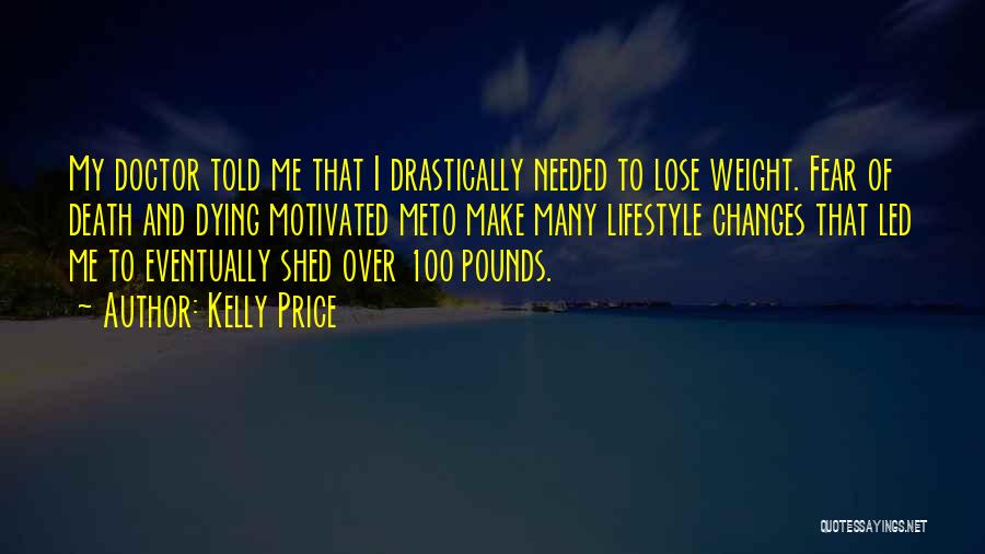 Kelly Price Quotes: My Doctor Told Me That I Drastically Needed To Lose Weight. Fear Of Death And Dying Motivated Meto Make Many