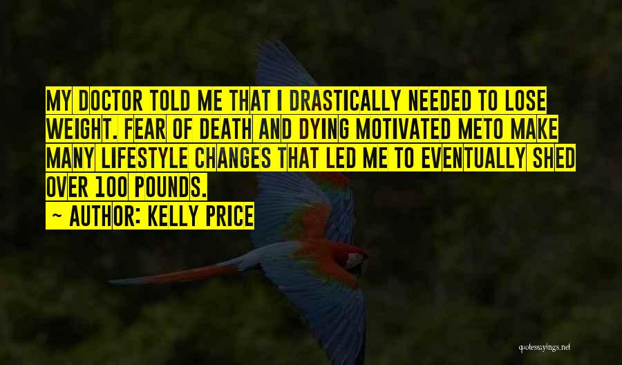 Kelly Price Quotes: My Doctor Told Me That I Drastically Needed To Lose Weight. Fear Of Death And Dying Motivated Meto Make Many