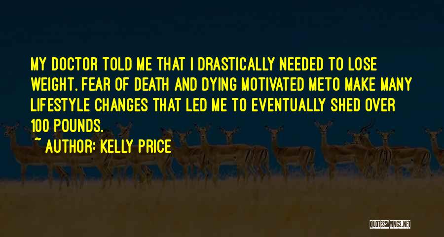 Kelly Price Quotes: My Doctor Told Me That I Drastically Needed To Lose Weight. Fear Of Death And Dying Motivated Meto Make Many