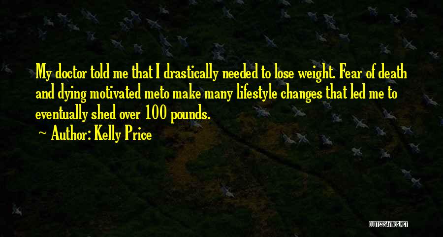 Kelly Price Quotes: My Doctor Told Me That I Drastically Needed To Lose Weight. Fear Of Death And Dying Motivated Meto Make Many