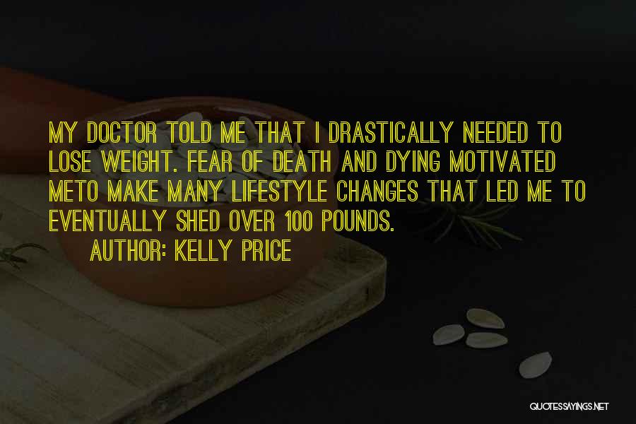 Kelly Price Quotes: My Doctor Told Me That I Drastically Needed To Lose Weight. Fear Of Death And Dying Motivated Meto Make Many