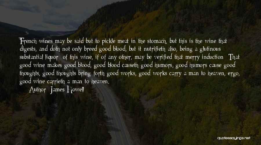 James Howell Quotes: French Wines May Be Said But To Pickle Meat In The Stomach, But This Is The Wine That Digests, And