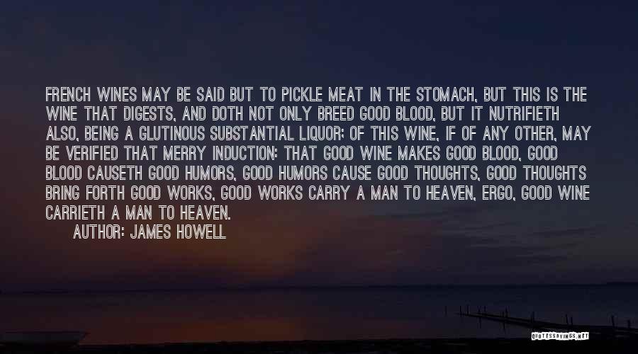 James Howell Quotes: French Wines May Be Said But To Pickle Meat In The Stomach, But This Is The Wine That Digests, And