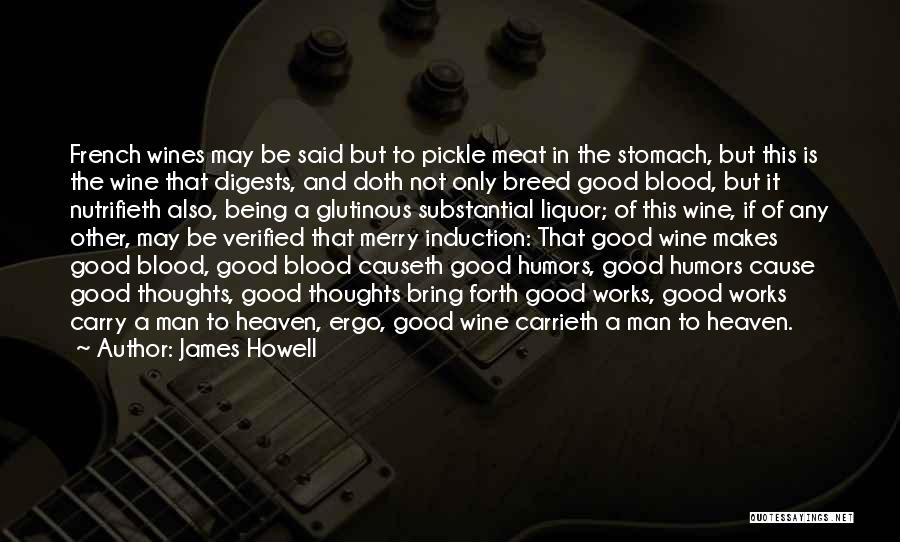 James Howell Quotes: French Wines May Be Said But To Pickle Meat In The Stomach, But This Is The Wine That Digests, And