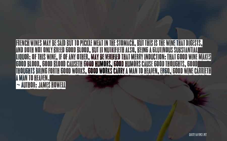James Howell Quotes: French Wines May Be Said But To Pickle Meat In The Stomach, But This Is The Wine That Digests, And