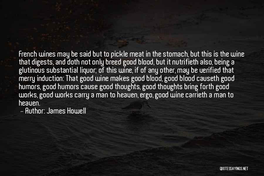 James Howell Quotes: French Wines May Be Said But To Pickle Meat In The Stomach, But This Is The Wine That Digests, And