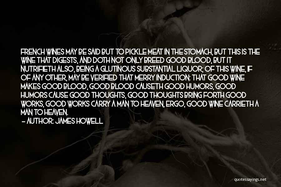 James Howell Quotes: French Wines May Be Said But To Pickle Meat In The Stomach, But This Is The Wine That Digests, And