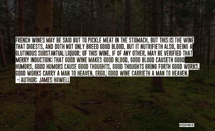 James Howell Quotes: French Wines May Be Said But To Pickle Meat In The Stomach, But This Is The Wine That Digests, And