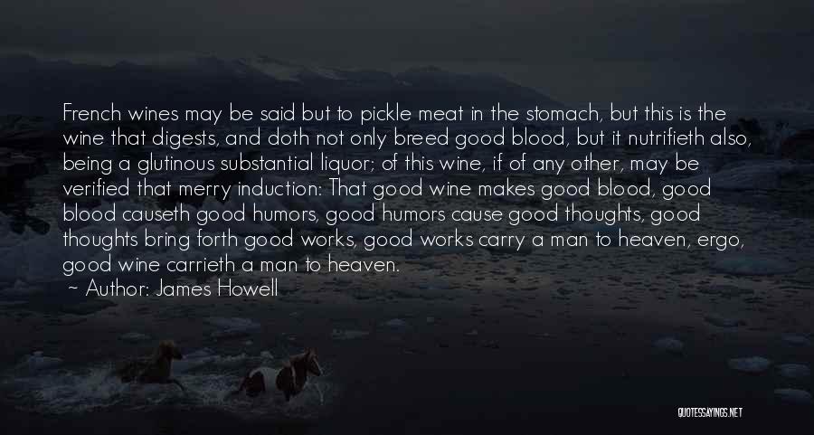 James Howell Quotes: French Wines May Be Said But To Pickle Meat In The Stomach, But This Is The Wine That Digests, And