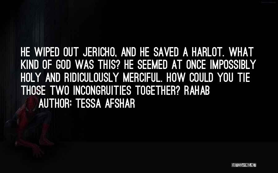 Tessa Afshar Quotes: He Wiped Out Jericho, And He Saved A Harlot. What Kind Of God Was This? He Seemed At Once Impossibly