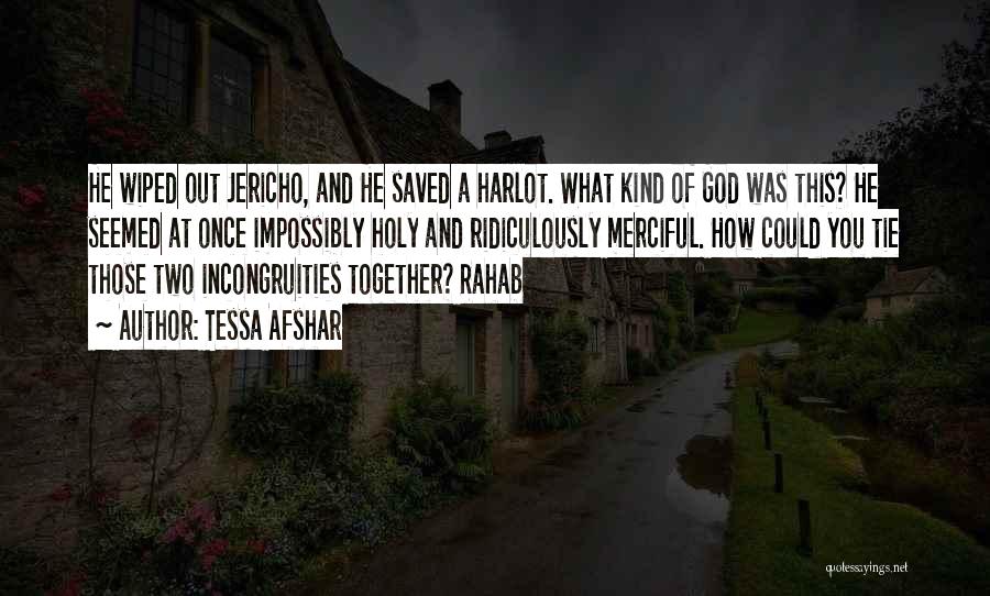 Tessa Afshar Quotes: He Wiped Out Jericho, And He Saved A Harlot. What Kind Of God Was This? He Seemed At Once Impossibly