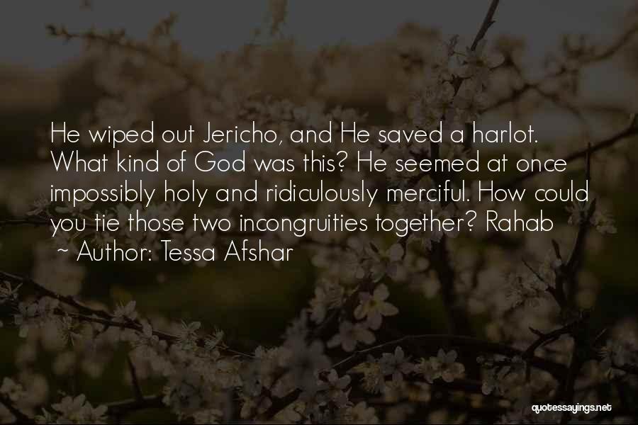 Tessa Afshar Quotes: He Wiped Out Jericho, And He Saved A Harlot. What Kind Of God Was This? He Seemed At Once Impossibly