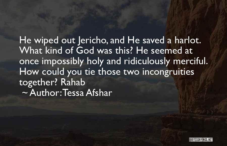 Tessa Afshar Quotes: He Wiped Out Jericho, And He Saved A Harlot. What Kind Of God Was This? He Seemed At Once Impossibly