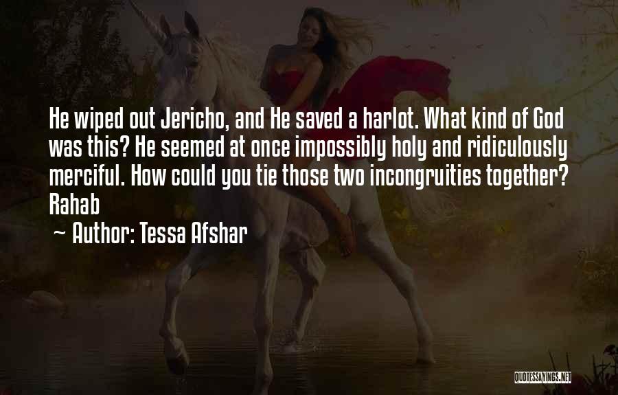 Tessa Afshar Quotes: He Wiped Out Jericho, And He Saved A Harlot. What Kind Of God Was This? He Seemed At Once Impossibly