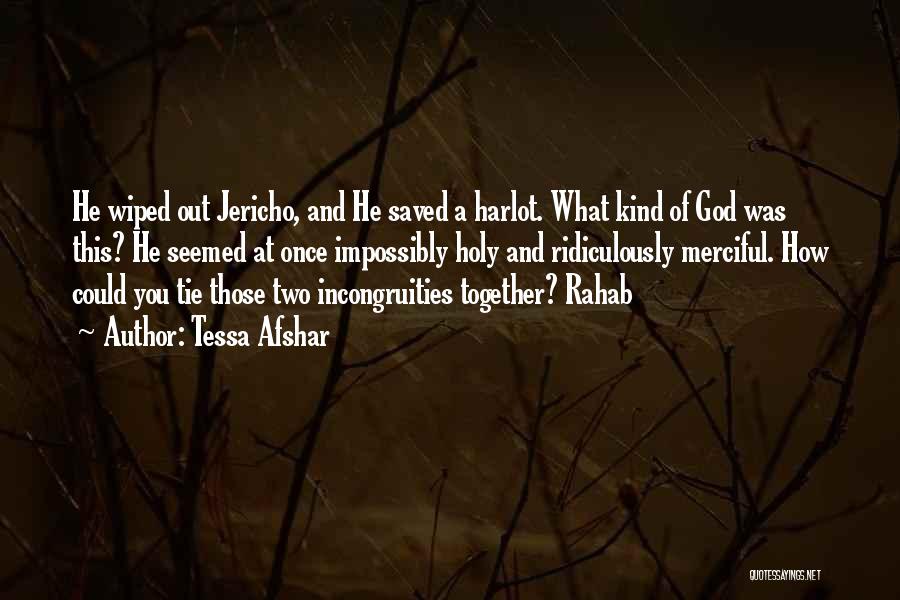 Tessa Afshar Quotes: He Wiped Out Jericho, And He Saved A Harlot. What Kind Of God Was This? He Seemed At Once Impossibly