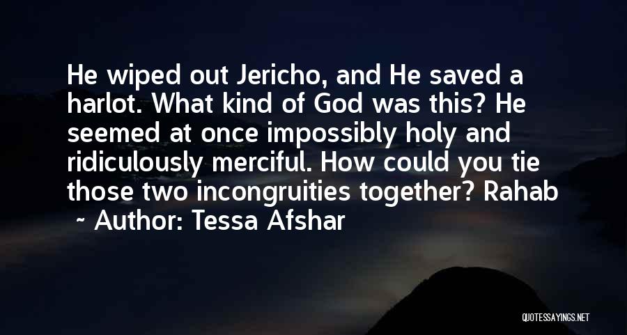 Tessa Afshar Quotes: He Wiped Out Jericho, And He Saved A Harlot. What Kind Of God Was This? He Seemed At Once Impossibly