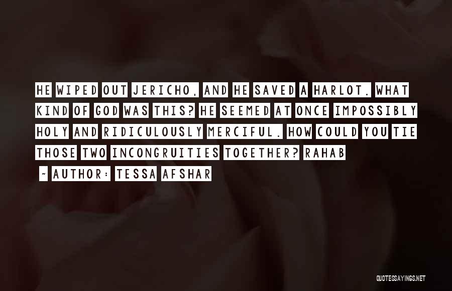 Tessa Afshar Quotes: He Wiped Out Jericho, And He Saved A Harlot. What Kind Of God Was This? He Seemed At Once Impossibly