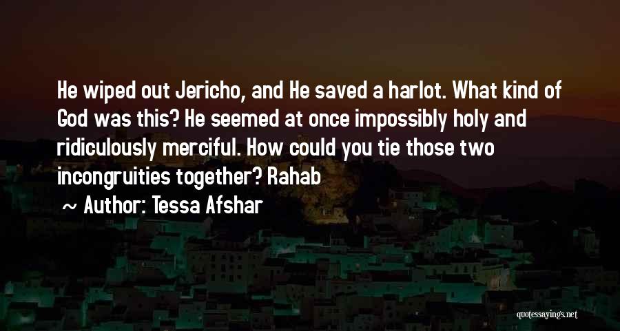Tessa Afshar Quotes: He Wiped Out Jericho, And He Saved A Harlot. What Kind Of God Was This? He Seemed At Once Impossibly