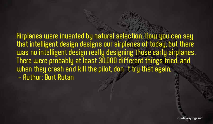 Burt Rutan Quotes: Airplanes Were Invented By Natural Selection. Now You Can Say That Intelligent Design Designs Our Airplanes Of Today, But There