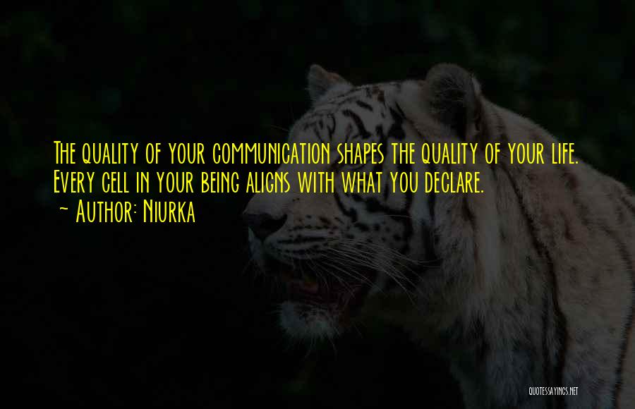 Niurka Quotes: The Quality Of Your Communication Shapes The Quality Of Your Life. Every Cell In Your Being Aligns With What You