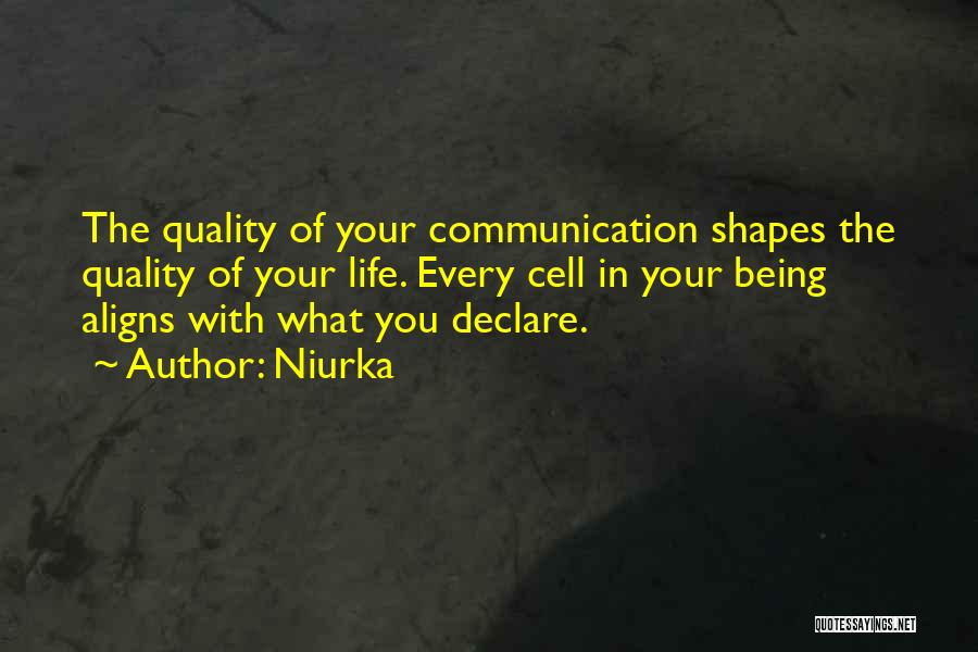 Niurka Quotes: The Quality Of Your Communication Shapes The Quality Of Your Life. Every Cell In Your Being Aligns With What You