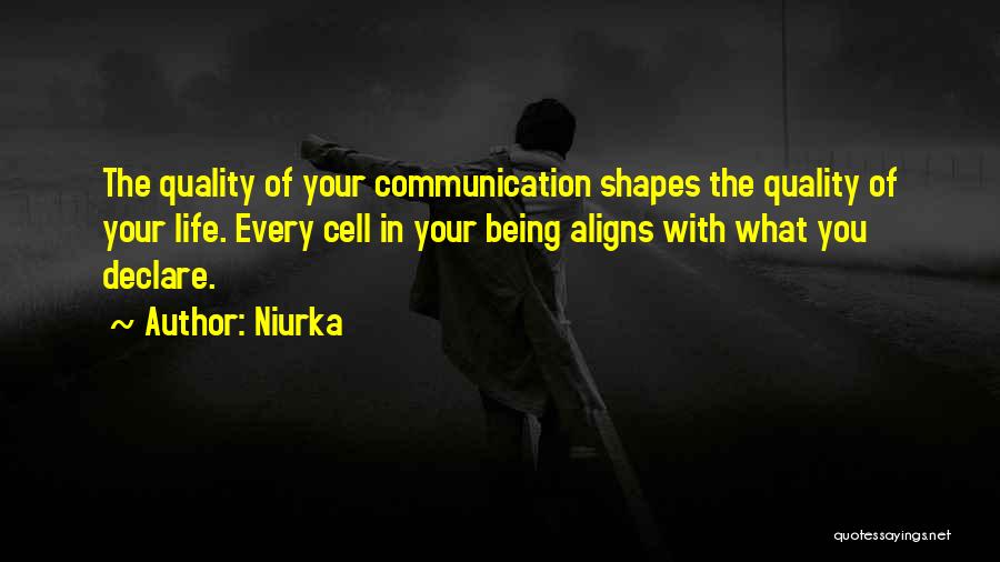 Niurka Quotes: The Quality Of Your Communication Shapes The Quality Of Your Life. Every Cell In Your Being Aligns With What You