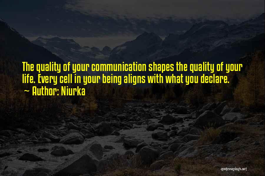 Niurka Quotes: The Quality Of Your Communication Shapes The Quality Of Your Life. Every Cell In Your Being Aligns With What You