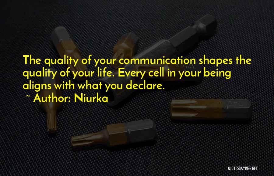 Niurka Quotes: The Quality Of Your Communication Shapes The Quality Of Your Life. Every Cell In Your Being Aligns With What You