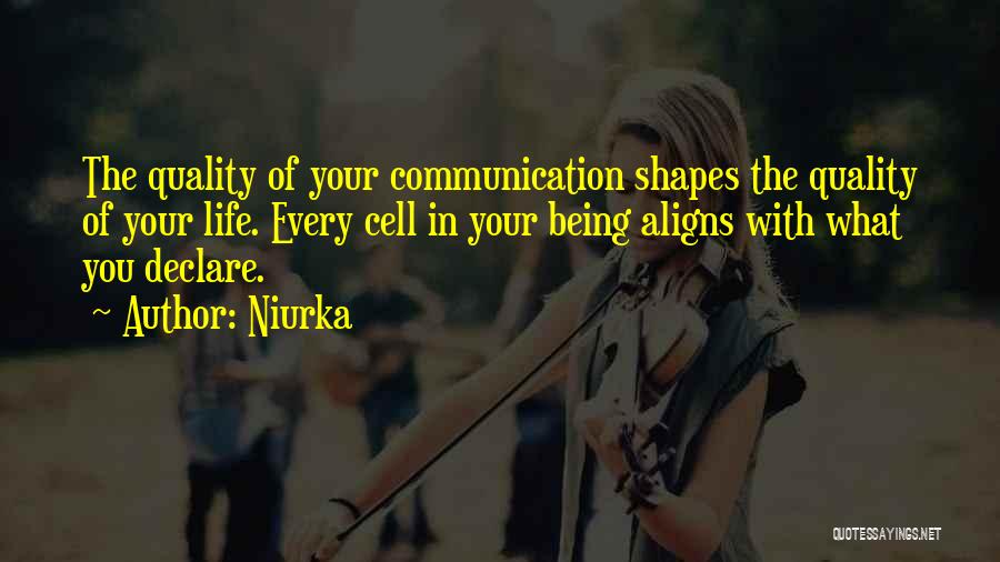 Niurka Quotes: The Quality Of Your Communication Shapes The Quality Of Your Life. Every Cell In Your Being Aligns With What You