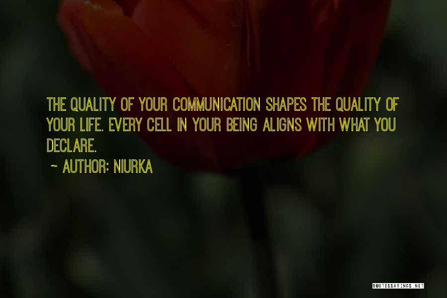 Niurka Quotes: The Quality Of Your Communication Shapes The Quality Of Your Life. Every Cell In Your Being Aligns With What You