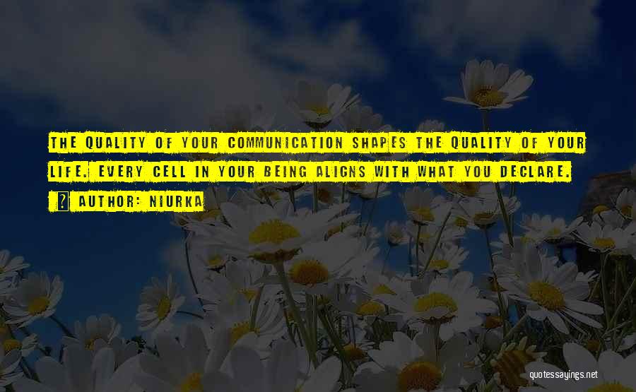 Niurka Quotes: The Quality Of Your Communication Shapes The Quality Of Your Life. Every Cell In Your Being Aligns With What You