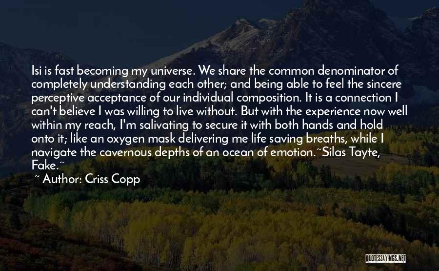 Criss Copp Quotes: Isi Is Fast Becoming My Universe. We Share The Common Denominator Of Completely Understanding Each Other; And Being Able To