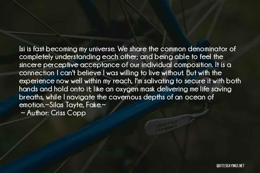 Criss Copp Quotes: Isi Is Fast Becoming My Universe. We Share The Common Denominator Of Completely Understanding Each Other; And Being Able To